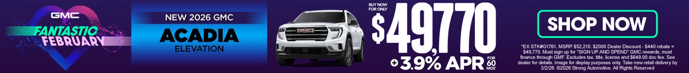 NEW 2026 GMC ACADIA ELEVATION	BUY NOW FOR ONLY $49,770 PLUS 3.9% APR FOR 60 MONTHS*
